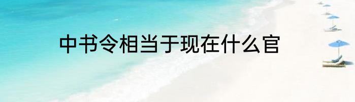 中书令相当于现在什么官