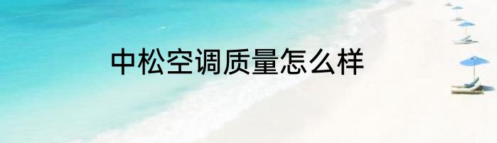 中松空调质量怎么样