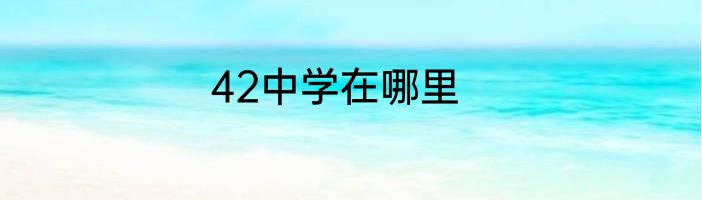 42中学在哪里