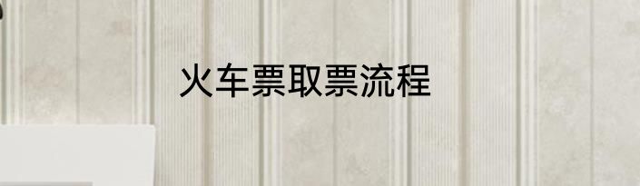 火车票取票流程