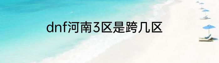 dnf河南3区是跨几区