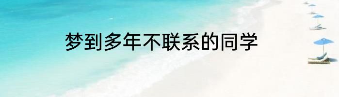 梦到多年不联系的同学