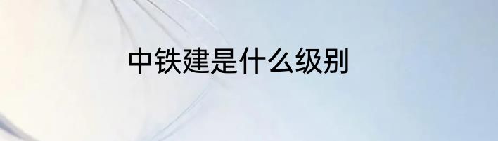 中铁建是什么级别