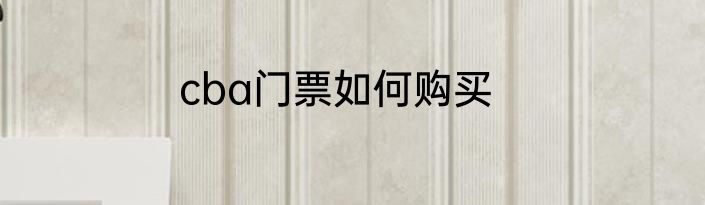 cba门票如何购买