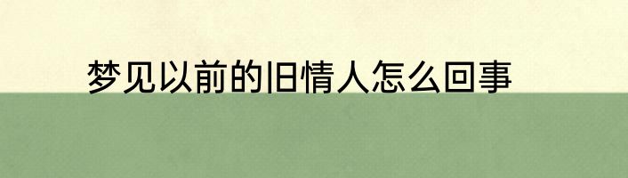 梦见以前的旧情人怎么回事