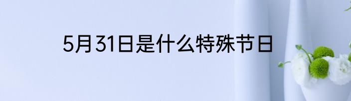 5月31日是什么特殊节日