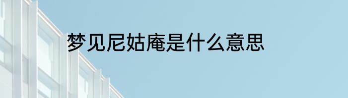 梦见尼姑庵是什么意思