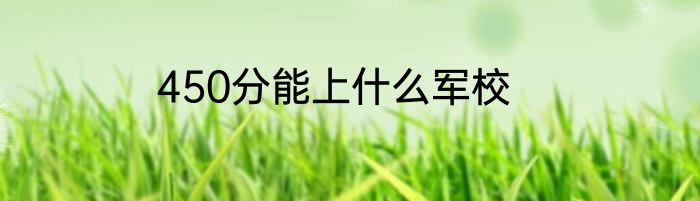 450分能上什么军校