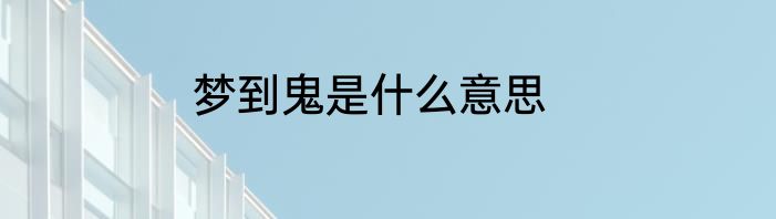 梦到鬼是什么意思
