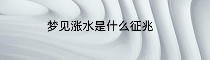 梦见涨水是什么征兆