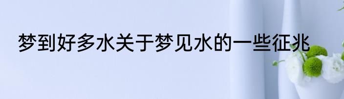 梦到好多水关于梦见水的一些征兆