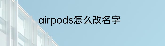 airpods怎么改名字