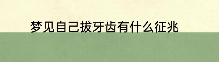 梦见自己拔牙齿有什么征兆