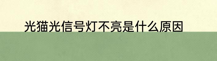 光猫光信号灯不亮是什么原因