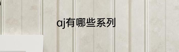aj有哪些系列