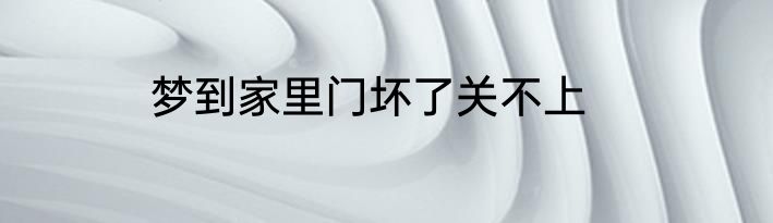 梦到家里门坏了关不上