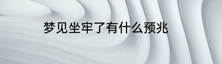 梦见坐牢了有什么预兆