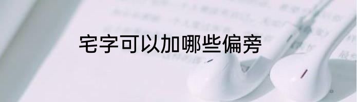 宅字可以加哪些偏旁