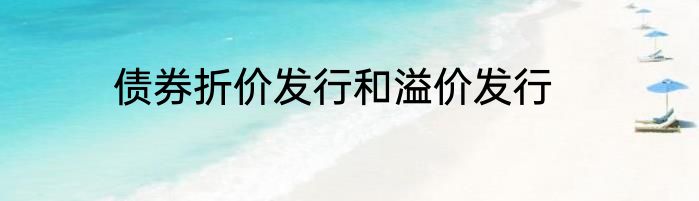 债券折价发行和溢价发行