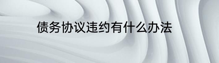 债务协议违约有什么办法