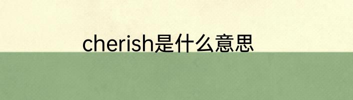 cherish是什么意思
