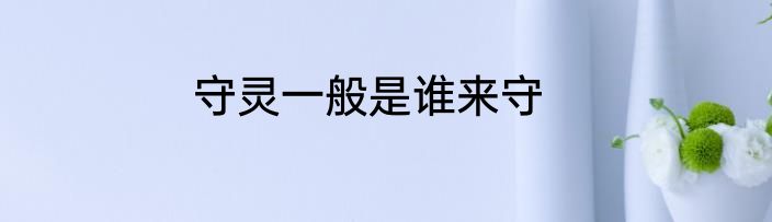 守灵一般是谁来守