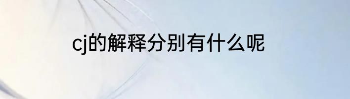 cj的解释分别有什么呢