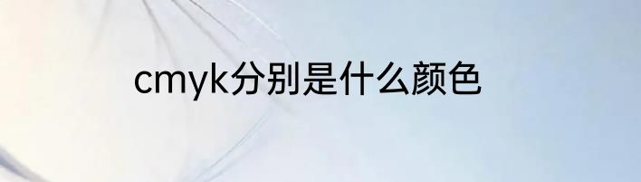 cmyk分别是什么颜色