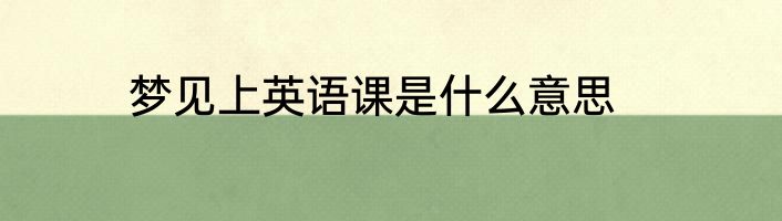 梦见上英语课是什么意思