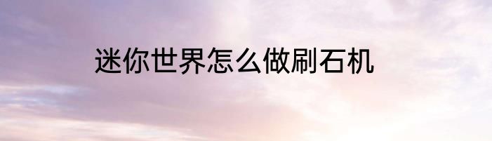 迷你世界怎么做刷石机