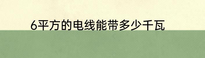 6平方的电线能带多少千瓦