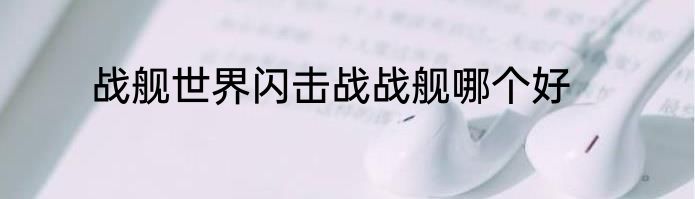 战舰世界闪击战战舰哪个好