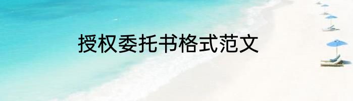授权委托书格式范文