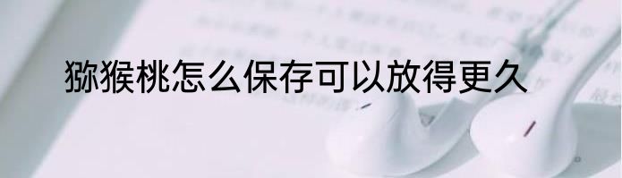 猕猴桃怎么保存可以放得更久