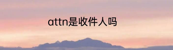 attn是收件人吗
