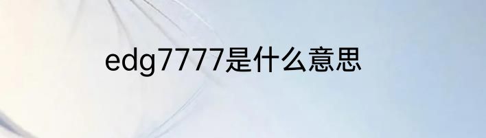 edg7777是什么意思