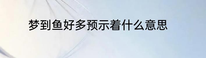 梦到鱼好多预示着什么意思