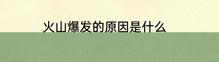 火山爆发的原因是什么
