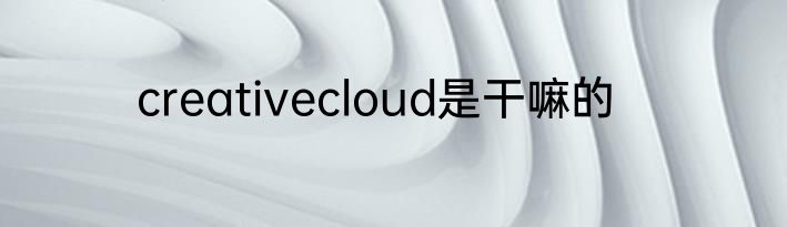 creativecloud是干嘛的