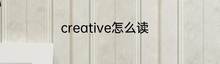 creative怎么读