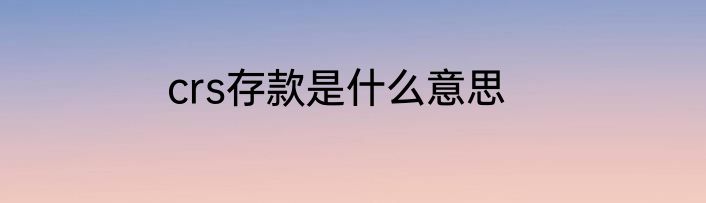crs存款是什么意思