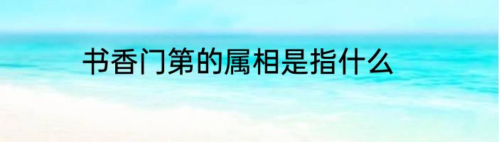 书香门第的属相是指什么