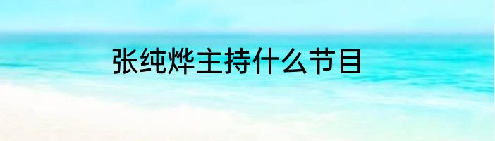 张纯烨主持什么节目