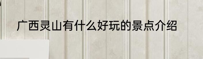 广西灵山有什么好玩的景点介绍