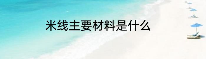 米线主要材料是什么