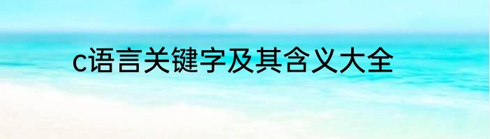 c语言关键字及其含义大全