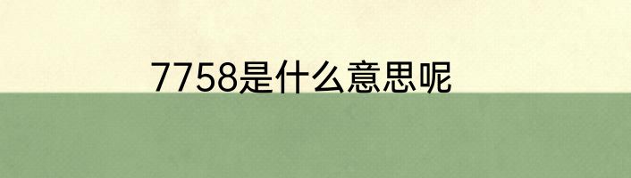 7758是什么意思呢