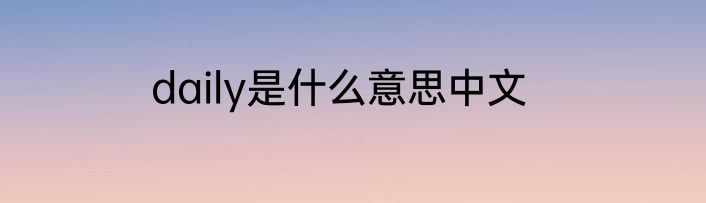 daily是什么意思中文