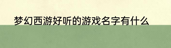 梦幻西游好听的游戏名字有什么