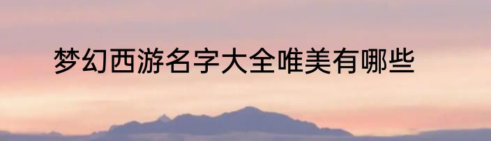 梦幻西游名字大全唯美有哪些
